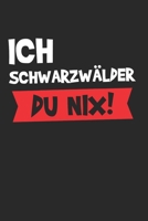 ich Schwarzw�lder Du Nix!: Schwarzw�lder & Schwarzwald Notizbuch 6'x9' Kalender Geschenk f�r Schwarzwaldm�del & Freiburg 1654891614 Book Cover
