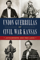 Union Guerrillas in Civil War Kansas: Jayhawkers and Red Legs 1467158089 Book Cover