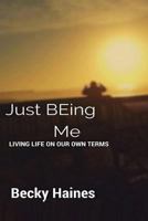 Just BEing Me: Living Life On Our Own Terms 1719830231 Book Cover