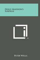 Dolly Madison's Surprise 1258822504 Book Cover
