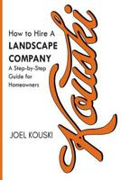 How to Hire a Landscape Company: A Step-By-Step Guide for Homeowners 1724537180 Book Cover