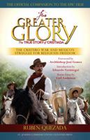 For Greater Glory: The True Story of Cristiada, the Cristero War and Mexico's Struggle for Religious Freedom 1570589542 Book Cover