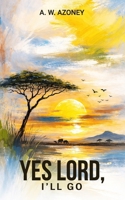 Yes Lord, I'll Go B0GTPZLWJZ Book Cover