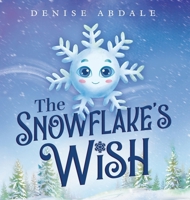The Snowflake's Wish : A Frosty Winter Tale of Perseverance and Holding On to Your Dreams for Kids Ages 4-8 196870101X Book Cover