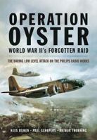 Operation Oyster: WW II's Forgotten Raid: The Daring Low Level Attack on the Philips Radio Works 1473821096 Book Cover