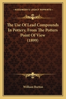 The Use Of Lead Compounds In Pottery, From The Potters Point Of View 3337846750 Book Cover