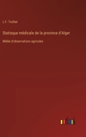 Statisque médicale de la province d'Alger: Mêlée d'observations agricoles (French Edition) 3385075815 Book Cover