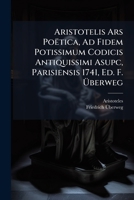 Aristotelis Ars Poëtica, Ad Fidem Potissimum Codicis Antiquissimi Asupc, Parisiensis 1741, Ed. F. Ã berweg (Latin Edition) 1023893940 Book Cover
