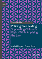 Policing Teen Sexting: Supporting Children’s Rights While Applying the Law 3031314549 Book Cover