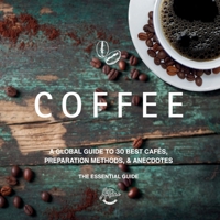 Coffee: A Global Guide to 30 Best Cafés, Preparation Methods, & Anecdotes B0H5KFM953 Book Cover