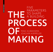 The Process of Making: Five Parameters to Shape Buildings 3035613613 Book Cover