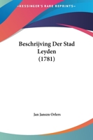 Beschrijving Der Stad Leyden (1781) 1162013664 Book Cover