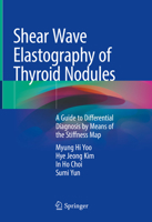Shear Wave Elastography of Thyroid Nodules: A Guide to Differential Diagnosis by Means of the Stiffness Map 9813368721 Book Cover
