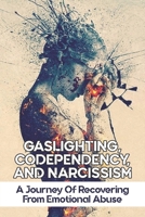 Gaslighting, Codependency, And Narcissism: A Journey Of Recovering From Emotional Abuse: Covert Narcissist B0933KF6VM Book Cover