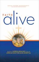 Faith Alive: Stories of Hope & Healing from an African Doctor & His Hospital 1622955315 Book Cover