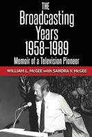 The Broadcasting Years, 1958-1989: Memoir of a Television Pioneer 0998463531 Book Cover