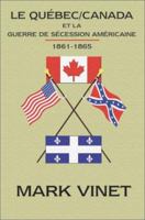 Le Quebec / Canada et la Guerre de Secession Americaine 1861-1865 0968832016 Book Cover