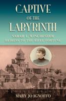 Captive of the Labyrinth: Sarah L. Winchester, Heiress to the Rifle Fortune 0826219837 Book Cover