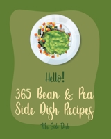Hello! 365 Bean & Pea Side Dish Recipes: Best Bean & Pea Side Dish Cookbook Ever For Beginners [Pea Cookbook, Lentil Recipes, Black Bean Recipes, Roasted Vegetable Cookbook, Chickpea Recipes] [Book 1] B085HMVLZ6 Book Cover