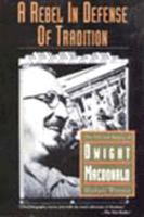 A Rebel in Defense of Tradition: The Life and Politics of Dwight Macdonald 0465017398 Book Cover