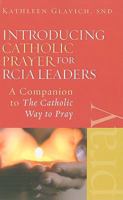 Introducing Catholic Prayer for RCIA Leaders: A Companion to the Catholic Way to Pray 1585957569 Book Cover