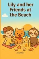 Lily and her Friends at the Beach: A heartwarming picture book about friendship, teamwork and a magical day at the beach B0G49SS7BK Book Cover