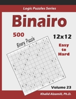 Binairo (Binary Puzzle): 500 Easy to Hard (12x12) : Keep Your Brain Young (Logic Puzzles Series) 1674487509 Book Cover