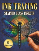 Ink Tracing Stained Glass Insects: Trace 35 Stunning Nature-Inspired Insect Designs for Adults to Relax and Unwind B0HD1DS193 Book Cover