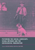 Picturing the Social Landscape: Visual Methods and the Sociological Imagination 0415306396 Book Cover