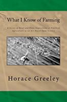 What I Know Of Farming: A Series Of Brief And Plain Expositions Of Practical Agriculture As An Art Based Upon Science 1546385614 Book Cover