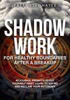 Shadow Work for Healthy Boundaries After a Breakup: 40 Journal Prompts to Put Yourself First, Learn to Say No and Reclaim Your Autonomy (Shadow Work Journal Books) 0986113751 Book Cover