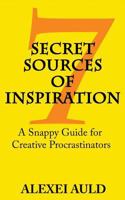 7 Secret Sources of Inspiration: A Snappy Guide for Creative Procrastinators B0CN33XTFL Book Cover