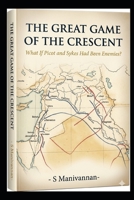 THE GREAT GAME OF THE CRESCENT: What If Picot and Sykes Had Been Enemies? B0GT1K41WB Book Cover