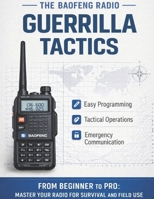 The Baofeng Radio Guerrilla Tactics: From Beginner to Pro: Master Your Baofeng Radio with Military-Grade Guerrilla Techniques, Simple Programming, Tactical Reporting, and Reliable Connectivity B0DS56N4G7 Book Cover