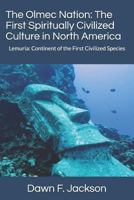 The Olmec Nation : The First Spiritually Civilized Culture in North America: Lemuria: Continent of the First Civilized Species 1727631366 Book Cover