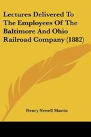 Lectures Delivered To The Employees Of The Baltimore And Ohio Railroad Company (1882) 116483682X Book Cover