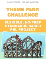Theme Park Challenge - Flexible No-Prep PBL Project: Easy-to-Use Project-Based Learning (PBL Simplified) 1687588252 Book Cover