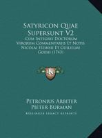 Satyricon Quae Supersunt V2: Cum Integris Doctorum Virorum Commentariis Et Notis Nicolai Heinsii Et Guilielmi Goesii (1743) 1120699347 Book Cover
