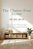 The Clutter-Free Home: Practical Room-by-Room Strategies, Seasonal Projects, and Simple Habits That Keep Life Organized for Good B0HKJX5ZTH Book Cover