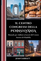 Il centro congressi della Pennsylvania: Manuale per addetti ai lavori del centro storico di Filadelfia (Italian Edition) B0GJKKWW1K Book Cover
