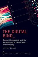 The Digital Bind: Constant Connectivity and the Reconfiguring of Family, Work, and Friendship (Studies in Mobile Communication) 0197798594 Book Cover