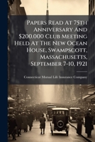 Papers Read at 75th Anniversary and $200.000 Club Meeting Held at the New Ocean House, Swampscott, Massachusetts, September 7-10, 1921... 1273044630 Book Cover