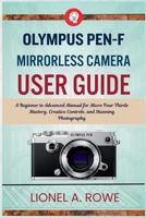 Olympus PEN-F Mirrorless Camera User Guide: A Beginner to Advanced Manual for Micro Four Thirds Mastery, Creative Controls, and Stunning Photography B0H82WZ8HV Book Cover