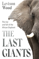 The Last Giants: The Rise and Fall of the African Elephant 0802158471 Book Cover