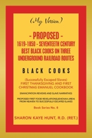 (My Version) PROPOSED- 1619-1850 - SEVENTEETH CENTURY BEST BLACK COOKS ON THREE UNDERGROUND RAILROAD ROUTES: (Successfully Escaped Slaves) FIRST THANKSGIVING AND FIRST CHRISTMAS EMANUEL COOKBOOK 1669801268 Book Cover