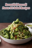 Bountiful Broccoli Pasta: 92 Salad Recipes B0CFCY7FX5 Book Cover