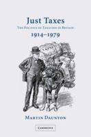 Just Taxes: The Politics of Taxation in Britain, 1914-1979 0521814006 Book Cover