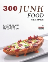 300 Junk Food Recipes: All The Yummy Junkfoods We Love to Eat B09GXHNHYD Book Cover