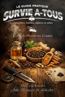 SURVIE A-TOUS: L'As du savoir en cuisine : Recettes, huiles, épices et plus (Le Guide pratique SURVIE A-TOUS) (French Edition) 1998905403 Book Cover