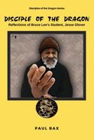 Jesse Glover: Disciples of the Dragon: Reflections of Bruce Lee's First Student, Jesse Glover 1539054225 Book Cover